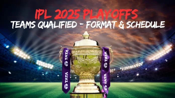 IPL 2025 Playoffs Full Schedule, Qualified Teams, Player Updates, Venues – All You Need to Know